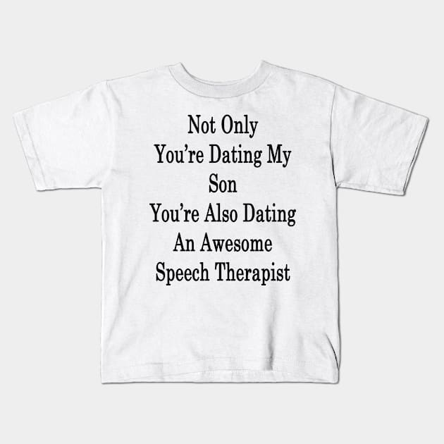 Not Only You're Dating My Son You're Also Dating An Awesome Speech Therapist Kids T-Shirt by supernova23